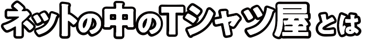 ネットの中のTシャツ屋 とは